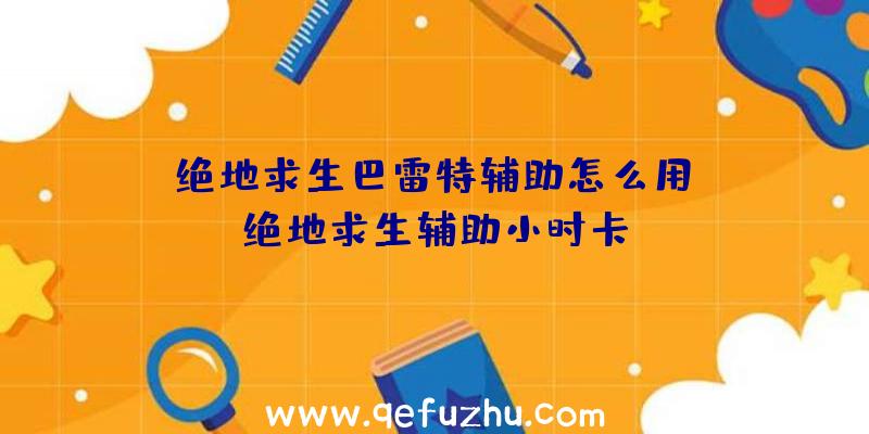 「绝地求生巴雷特辅助怎么用」|绝地求生辅助小时卡